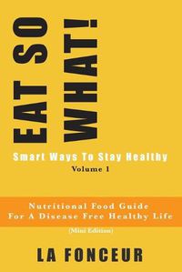 Cover image for EAT SO WHAT! Smart Ways To Stay Healthy Volume 1 (Full Color Print)