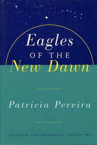 Eagles Of The New Dawn: Arcturian Star Chronicles, Volume Two