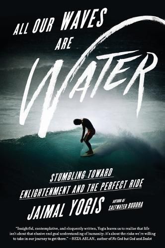 Cover image for All Our Waves Are Water: Stumbling Toward Enlightenment and the Perfect Ride