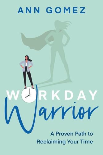 Cover image for Workday Warrior: A Proven Path to Reclaiming Your Time