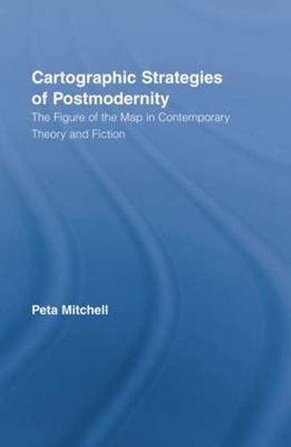 Cover image for Cartographic Strategies of Postmodernity: The Figure of the Map in Contemporary Theory and Fiction