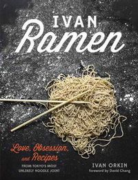 Cover image for Ivan Ramen: Love, Obsession, and Recipes from Tokyo's Most Unlikely Noodle Joint