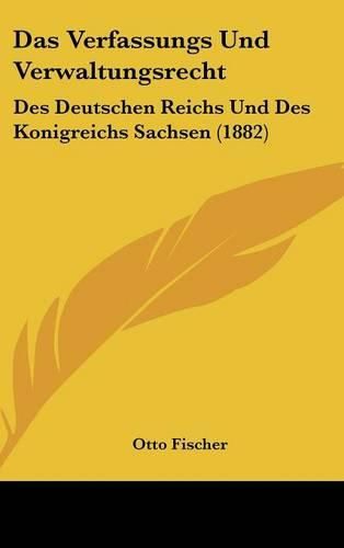 Cover image for Das Verfassungs Und Verwaltungsrecht: Des Deutschen Reichs Und Des Konigreichs Sachsen (1882)