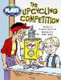Cover image for Bug Club Plays - Lime: The Upcycling Competition (Reading Level 25-26/F&P Level P-Q)
