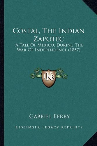 Costal, the Indian Zapotec: A Tale of Mexico, During the War of Independence (1857)