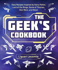 Cover image for The Geek's Cookbook: Easy Recipes Inspired by Harry Potter, Lord of the Rings, Game of Thrones, Star Wars, and More!