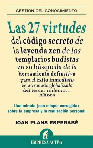 Cover image for Las 27 Virtudes: del Codigo Secreto de la Leyenda Zen de los Templarios Budistas en su Busqueda de la Herramienta Definitiva Para el Exito Inmediato en un Mundo Golbalizado del Tercer Milenio... Ahora