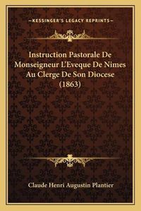 Cover image for Instruction Pastorale de Monseigneur L'Eveque de Nimes Au Clerge de Son Diocese (1863)