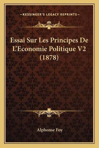 Essai Sur Les Principes de L'Economie Politique V2 (1878)