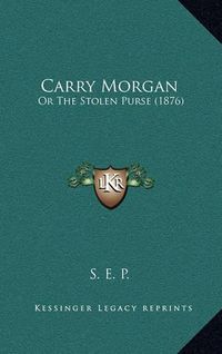 Cover image for Carry Morgan: Or the Stolen Purse (1876)