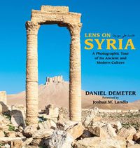 Cover image for Lens on Syria: A Photographic Tour of Its Ancient and Modern Culture