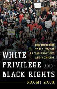 Cover image for White Privilege and Black Rights: The Injustice of U.S. Police Racial Profiling and Homicide