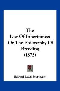 Cover image for The Law of Inheritance: Or the Philosophy of Breeding (1875)