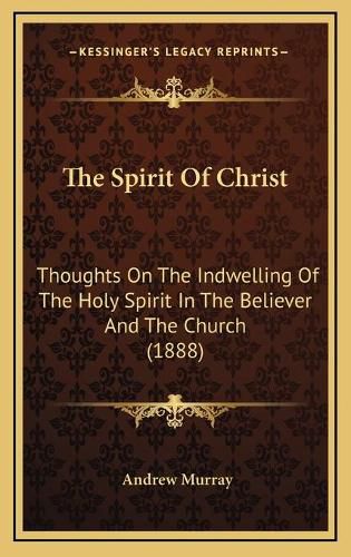 Cover image for The Spirit of Christ: Thoughts on the Indwelling of the Holy Spirit in the Believer and the Church (1888)