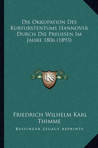 Cover image for Die Okkupation Des Kurfurstentums Hannover Durch Die Preussen Im Jahre 1806 (1893)