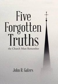Cover image for Five Forgotten Truths: the Church Must Remember