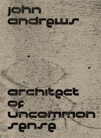 Cover image for John Andrews: Architect of Uncommon Sense