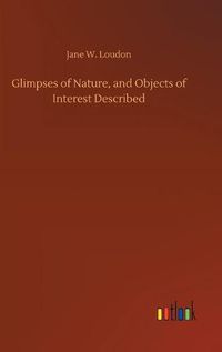 Cover image for Glimpses of Nature, and Objects of Interest Described