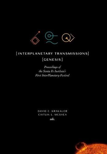 Cover image for InterPlanetary Transmissions: Genesis: Proceedings of the Santa Fe Institute's First InterPlanetary Festival