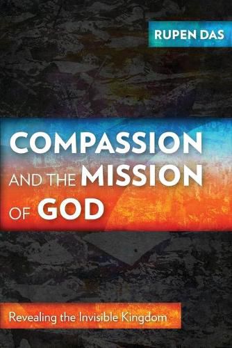 Cover image for Compassion and the Mission of God: Revealing the Invisible Kingdom