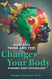 Cover image for How You Think and Feel Changes Your Body