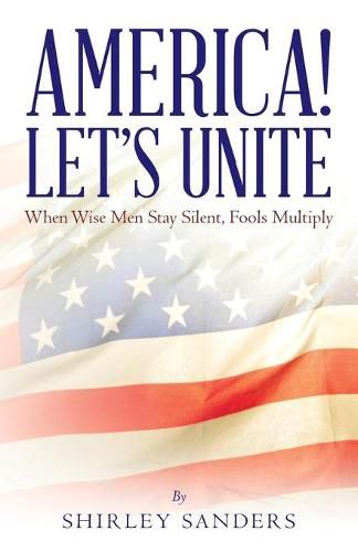 Cover image for America! Let's Unite: When Wise Men Stay Silent, Fools Multiply