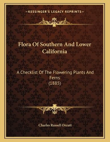 Cover image for Flora of Southern and Lower California: A Checklist of the Flowering Plants and Ferns (1885)