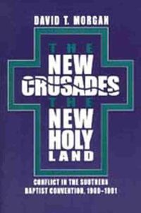 Cover image for The New Crusades, the New Holy Land: Conflict in the Southern Baptist Convention, 1969-1991