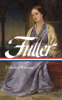 Cover image for Margaret Fuller: Collected Writings (LOA #388)