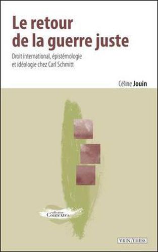 Cover image for Le Retour de la Guerre Juste: Droit International, Epistemologie Et Ideologie Chez Carl Schmitt