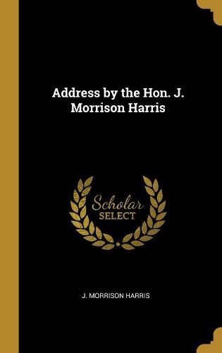 Cover image for Address by the Hon. J. Morrison Harris