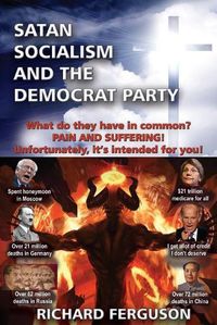 Cover image for Satan, Socialism and the Democrat Party: What do they have in common? Pain and Suffering! Unfortunately, it's intended for you!