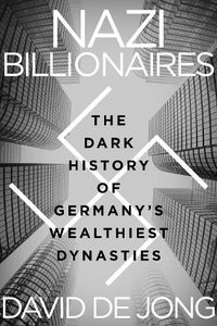 Cover image for Nazi Billionaires: The Dark History of Germany's Wealthiest Dynasties