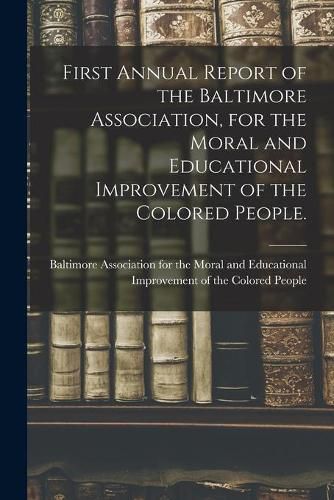 Cover image for First Annual Report of the Baltimore Association, for the Moral and Educational Improvement of the Colored People.