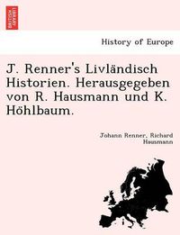 Cover image for J. Renner's Livla Ndisch Historien. Herausgegeben Von R. Hausmann Und K. Ho Hlbaum.