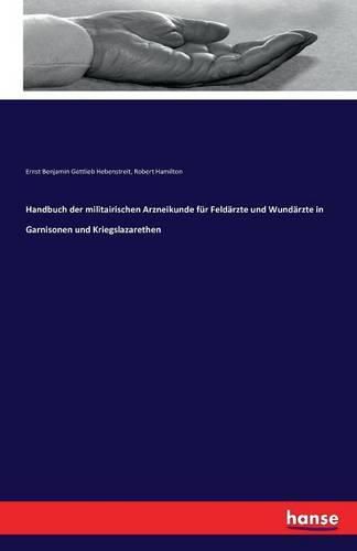 Handbuch der militairischen Arzneikunde fur Feldarzte und Wundarzte in Garnisonen und Kriegslazarethen