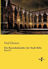 Cover image for Die Kunstdenkmaler der Stadt Koeln: Band 2