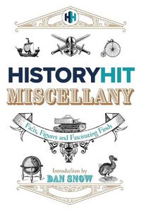 Cover image for The History Hit Miscellany of Facts, Figures and Fascinating Finds introduced by Dan Snow