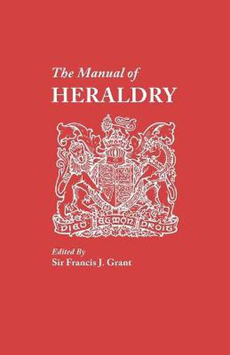 Cover image for The Manual of Heraldry. A Concise Description of the Several Terms Used, and Containg a Dictionary of Every Designation in the Science