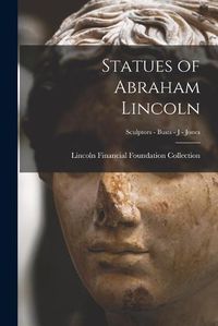 Cover image for Statues of Abraham Lincoln; Sculptors - Busts - J - Jones