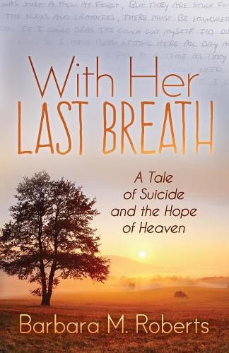 Cover image for With Her Last Breath: A Tale of Suicide and the Hope of Heaven