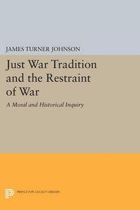 Cover image for Just War Tradition and the Restraint of War: A Moral and Historical Inquiry