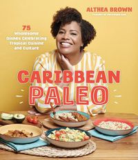 Cover image for Caribbean Paleo: 75 Authentic and Wholesome Dishes Celebrating Tropical Cuisine and Culture