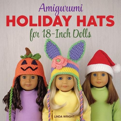 Cover image for Amigurumi Holiday Hats for 18-Inch Dolls: 20 Easy Crochet Patterns for Christmas, Halloween, Easter, Valentine's Day, St. Patrick's Day & More