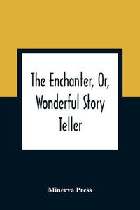 Cover image for The Enchanter, Or, Wonderful Story Teller: In Which Is Contained A Series Of Adventures, Curious, Surprising, And Uncommon: Calculated To Amuse, Instruct, And Improve Younger Minds