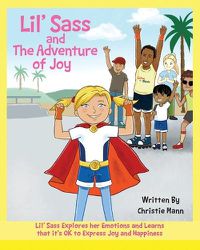 Cover image for Lil' Sass and The Adventure of Joy: Lil' Sass Explores her Emotions and Learns that it's OK to Express Joy