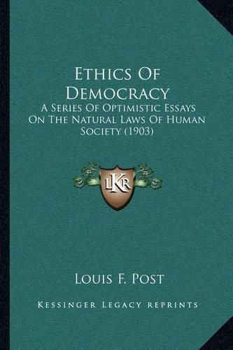 Cover image for Ethics of Democracy: A Series of Optimistic Essays on the Natural Laws of Human Society (1903)