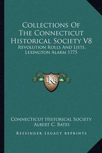 Cover image for Collections of the Connecticut Historical Society V8: Revolution Rolls and Lists, Lexington Alarm 1775