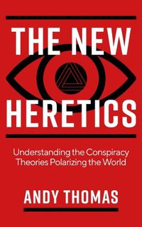 Cover image for The New Heretics: Understanding the Conspiracy Theories Polarizing the World