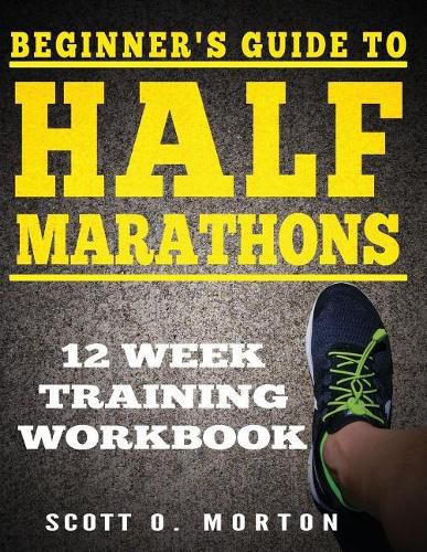 Beginner's Guide to Half Marathons: 12 Week Training Workbook